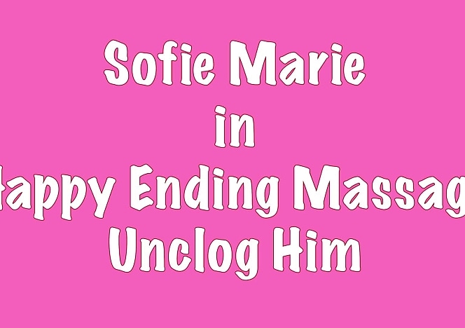 SofieMarieXXX/Happy Ending Massage Unclog Me